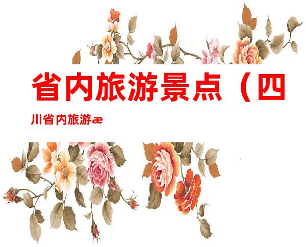 省内旅游景点（四川省内旅游景点）