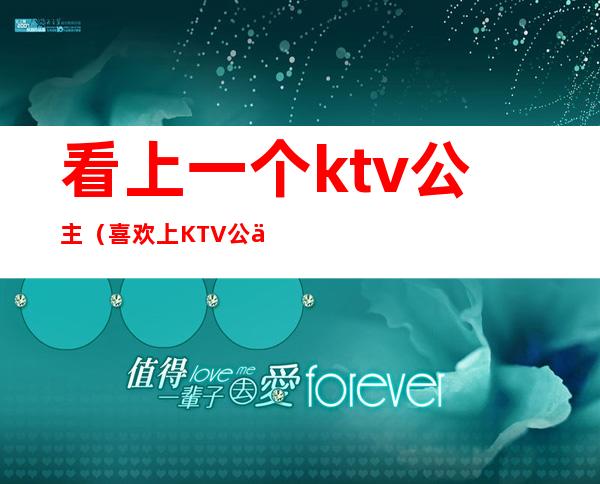 看上一个ktv公主（喜欢上KTV公主）