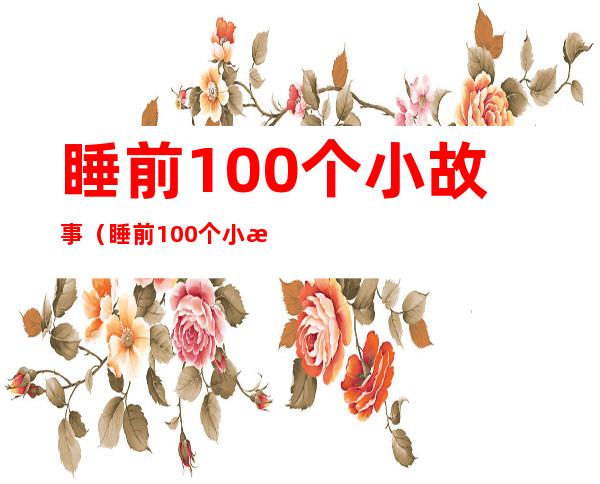睡前100个小故事(睡前100个小故事文字版)