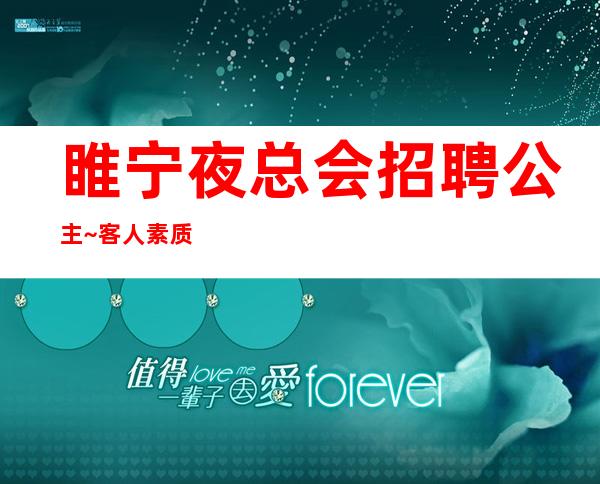 睢宁夜总会招聘公主~客人素质不差~不愁工作