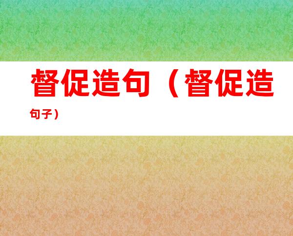 督促造句(督促造句子)