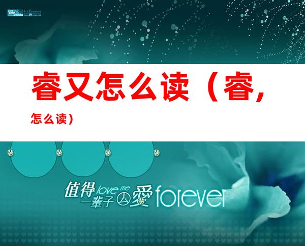 睿又怎么读(睿,怎么读)