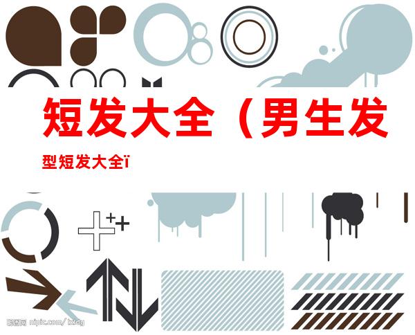 短发大全（男生发型短发大全）