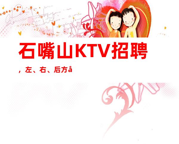石嘴山KTV招聘，左、右、后方原地指引解说