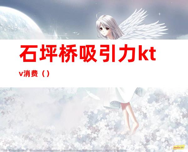 石坪桥吸引力ktv消费（）