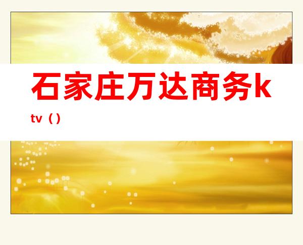 石家庄万达商务ktv()