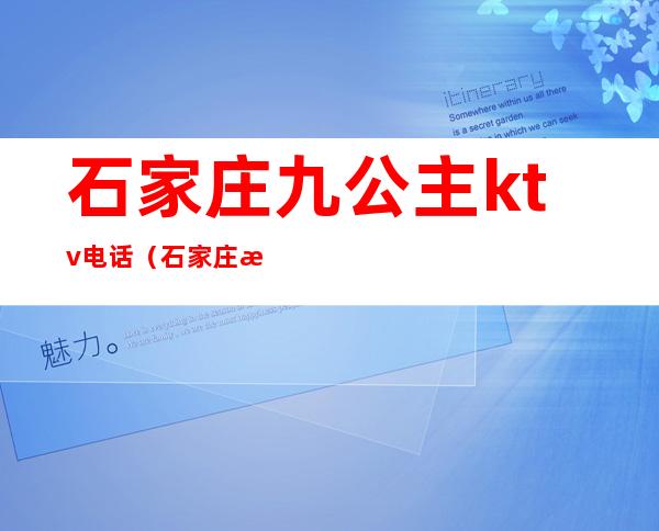石家庄九公主ktv电话（石家庄棒棒糖ktv有公主嘛）