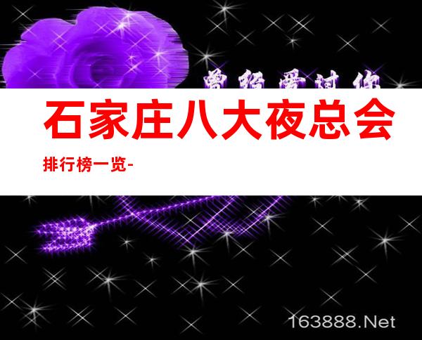 石家庄八大夜总会排行榜一览-哪家夜总会比较好玩
