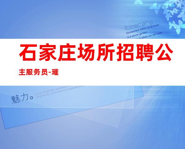 石家庄场所招聘公主服务员-璀璨更高豪华酒吧