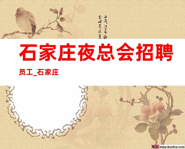 石家庄夜总会招聘员工_石家庄薪资高KTV待遇提供帮助