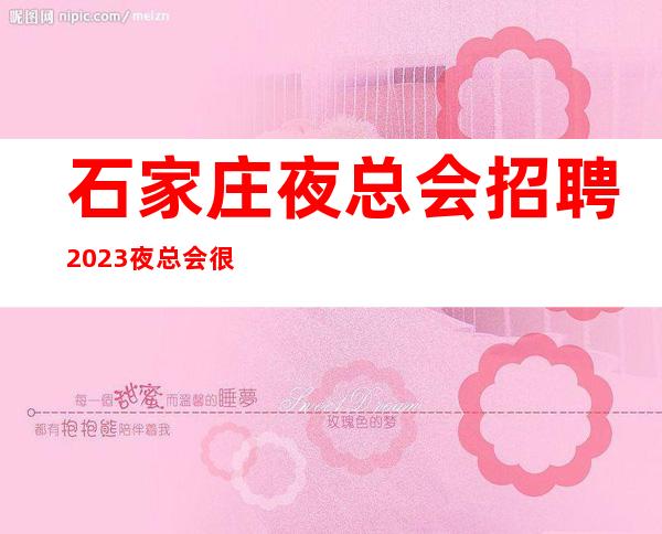 石家庄夜总会招聘2023夜总会很好的夜总会直招