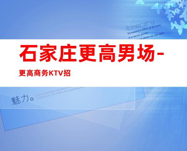 石家庄更高男.场-更高商务KTV招聘男.-娱乐KTV招聘信息
