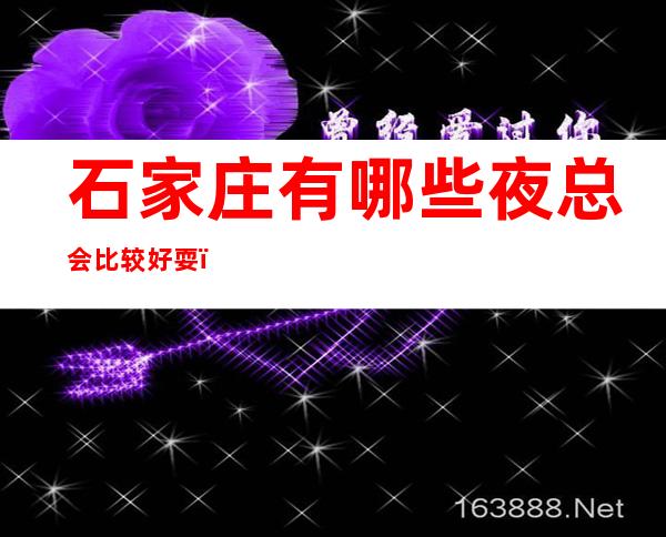 石家庄有哪些夜总会比较好耍？石家庄十大夜场排行榜