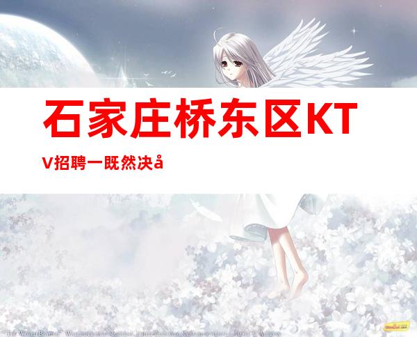 石家庄桥东区KTV招聘一既然决定放弃就不要留恋