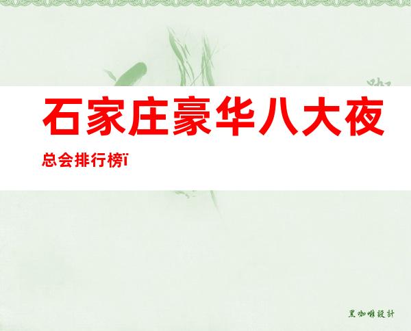 石家庄豪华八大夜总会排行榜，总有你喜欢的