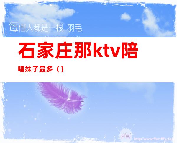 石家庄那ktv陪唱妹子最多()