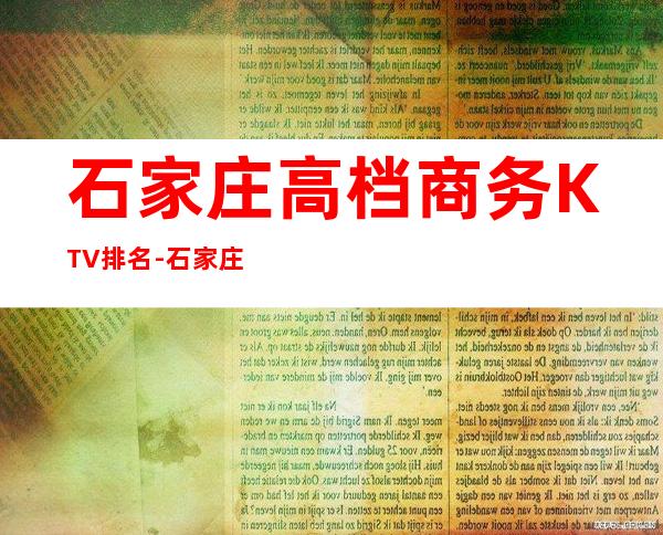 石家庄高档商务KTV排名-石家庄夜总会排行前三家哪家好耍?