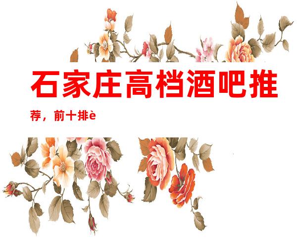 石家庄高档酒吧推荐，前十排行榜下单一键锁定
