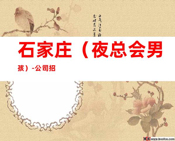 石家庄(夜总会男孩)-公司招聘工作-本人实力