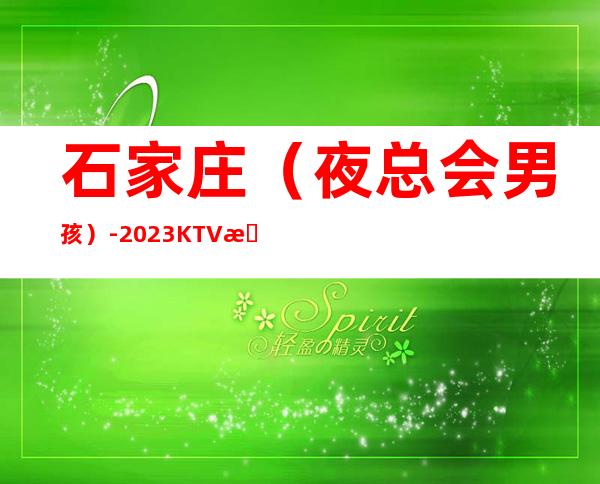 石家庄(夜总会男孩)-2023KTV招聘信息发布-抱怨不如努力