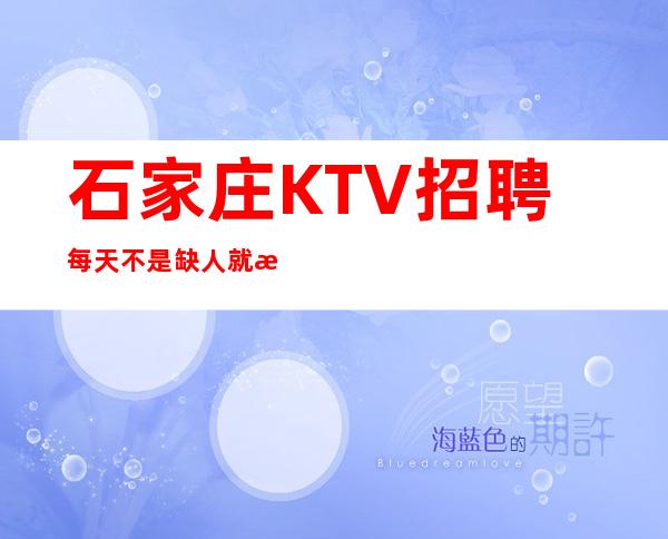 石家庄KTV招聘每天不是缺人就是翻包