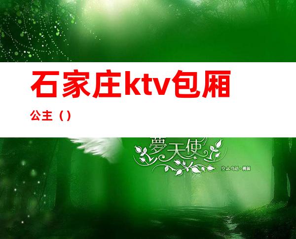 石家庄ktv包厢公主（）