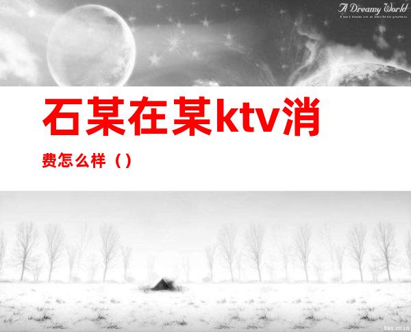 石某在某ktv消费怎么样()