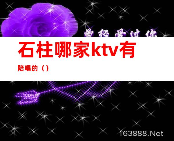 石柱哪家ktv有陪唱的()