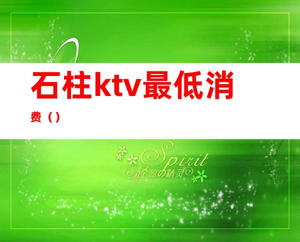 石柱ktv最低消费()