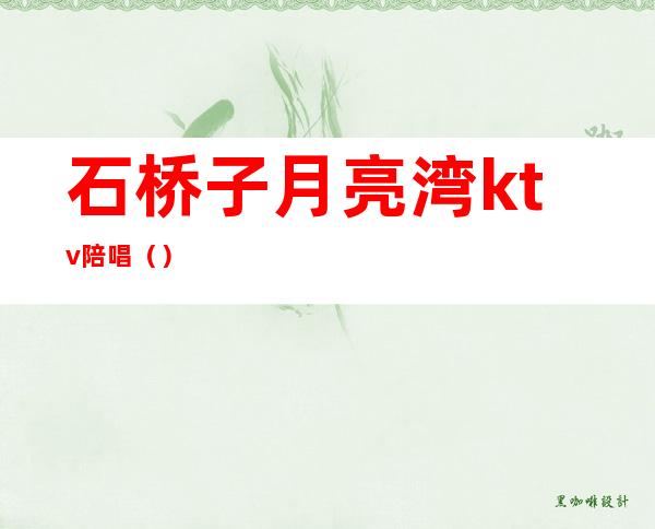 石桥子月亮湾ktv陪唱()