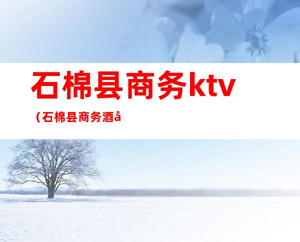 石棉县商务ktv(石棉县商务酒店)