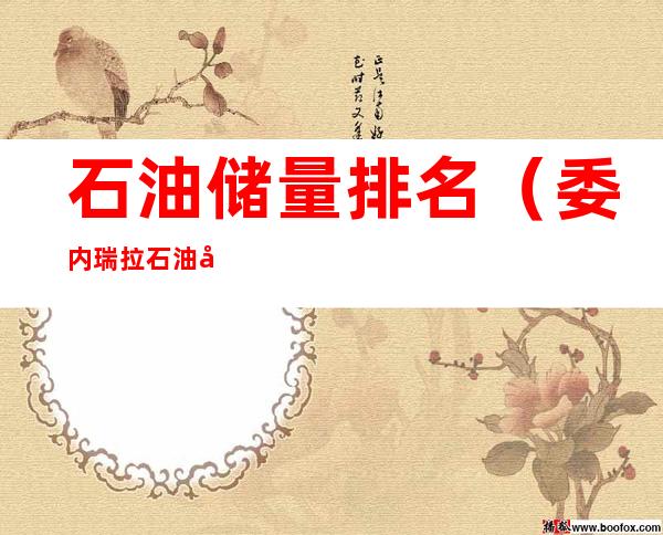 石油储量排名（委内瑞拉石油储量排名）