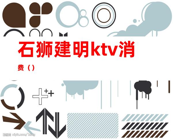 石狮建明ktv消费()