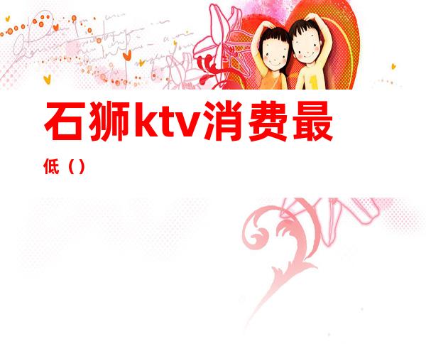 石狮ktv消费最低()