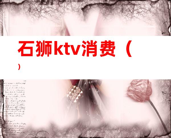 石狮ktv消费（）