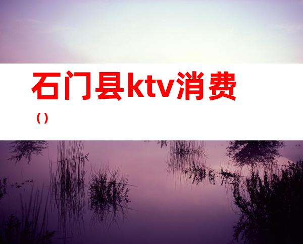 石门县ktv消费()