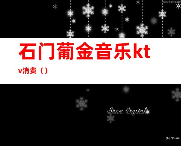 石门葡金音乐ktv消费()