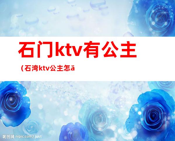 石门ktv有公主(石湾ktv公主怎么样)