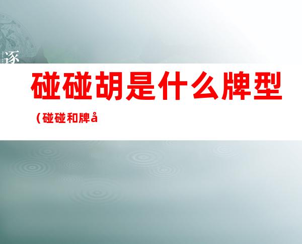 碰碰胡是什么牌型(碰碰和牌型)