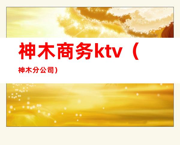 神木商务ktv(神木分公司)
