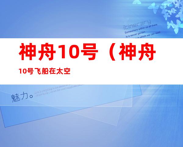 神舟10号（神舟10号飞船在太空中向阳面的温度为）