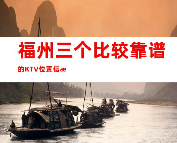 福州三个比较靠谱的KTV位置信息一览 – 福州福清商务KTV