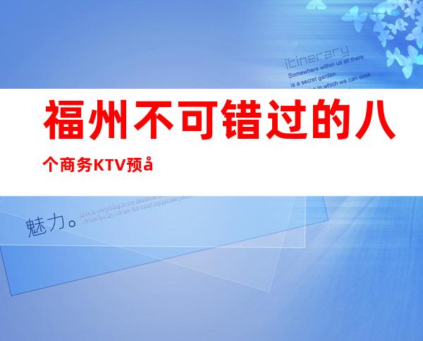 福州不可错过的八个商务KTV预定榜,包厢免费预留 – 福州连江商务KTV