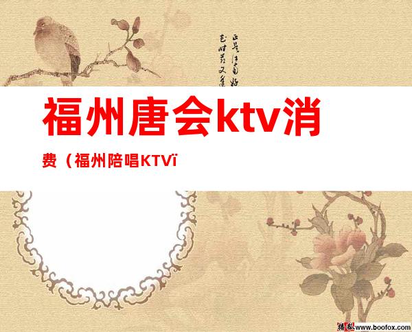 福州唐会ktv消费(福州陪唱KTV)