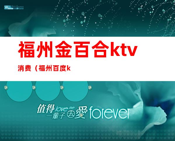福州金百合ktv消费(福州百度ktv)