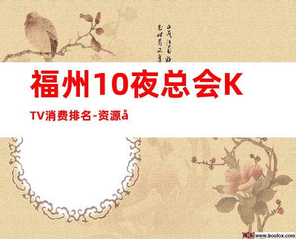福州10夜总会KTV消费排名-资源多值得推荐 – 福州仓山商务KTV