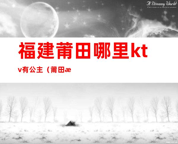 福建莆田哪里ktv有公主(莆田新贵妃ktv)