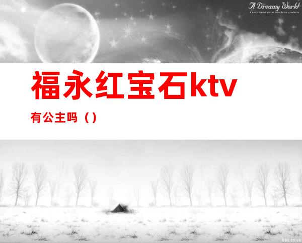 福永红宝石ktv有公主吗()