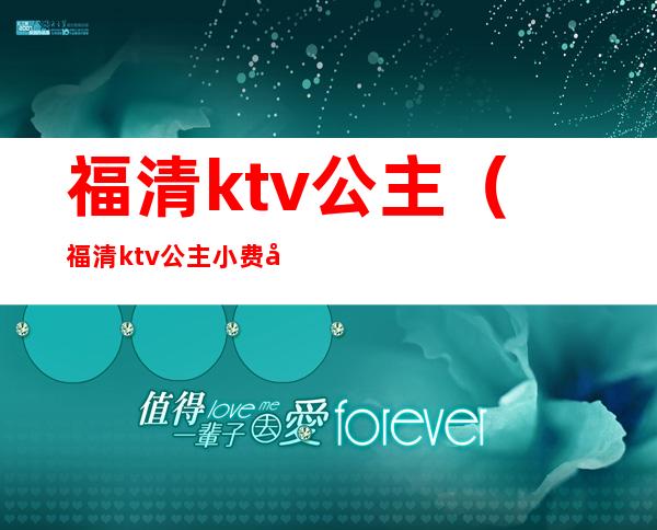 福清ktv公主（福清ktv公主小费多少）