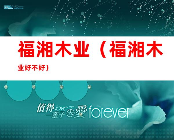 福湘木业（福湘木业好不好）